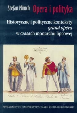 Opera i polityka Historyczne i polityczne konteksty "grand opera" w czasach monarchii lipcowej - Stefan Münch