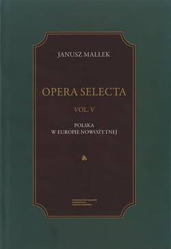 Opera Selecta Tom 5 Polska w Europie nowożytnej Studia i szkice - Janusz Małłek