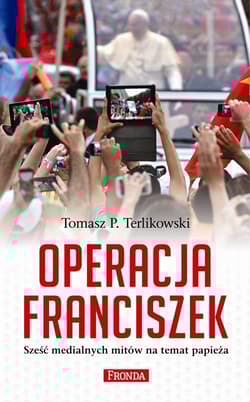 Operacja Franciszek. Sześć medialnych mitów na temat papieża