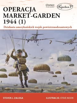 Operacja Market-Garden 1944 (1) Działania amerykańskich wojsk powietrznodesantowych - Zaloga Steven J.