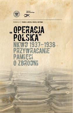 Operacja polska NKWD 1937-1938 Przywracanie pamięci o zbrodni - Maciej Wyrwa