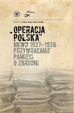 Operacja polska NKWD 1937-1938 Przywracanie pamięci o zbrodni - Maciej Wyrwa