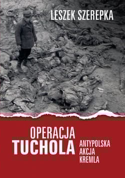 Operacja Tuchola Antypolska akcja Kremla - Leszek Szerepka