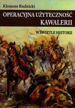 Operacyjna użyteczność kawalerii w świetle historii - Klemens Rudnicki