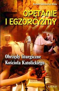 Opętanie i egzorcyzmy Obrzędy liturgiczne Kościoła Katolickiego - Barbara Jakimowicz-Klein