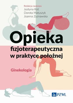 Opieka fizjoterapeutyczna w praktyce położnej - Kot Justyna,  Matuszyk Dorota,  Zyznawska Joanna
