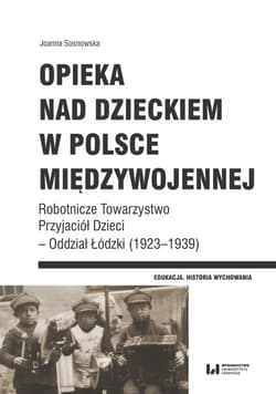 Opieka nad dzieckiem w Polsce międzywojennej Robotnicze Towarzystwo Przyjaciół Dzieci – Oddział Łódzki (1923–1939)