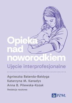 Opieka nad noworodkiem. Ujęcie interprofesjonalne - Bałanda-Bałdyga Agnieszka, Kanadys Katarzyna M.