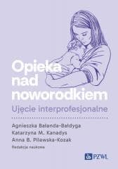 Opieka nad noworodkiem. Ujęcie interprofesjonalne - Bałanda-Bałdyga Agnieszka, Kanadys Katarzyna M.