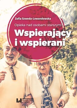 Opieka nad osobami starszymi Wspierający i wspierani - Zofia Szweda-Lewandowska