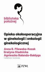 Opieka okołooperacyjna w ginekologii i onkologii.. - Stadnicka Grażyna,  Agnieszka