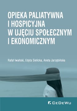 Opieka paliatywna i hospicyjna w ujęciu społecznym i ekonomicznym - Sielicka Edyta, Jarzębińska Aneta