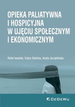 Opieka paliatywna i hospicyjna w ujęciu społecznym i ekonomicznym - Sielicka Edyta, Jarzębińska Aneta