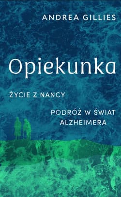 Opiekunka Życie z Nancy. Podróż w świat alzheimera - Andrea Gillies