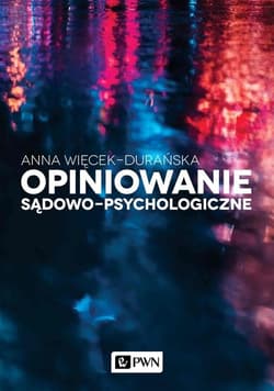 Opiniowanie sądowo-psychologiczne Teoria i praktyka - Anna Więcek-Durańska