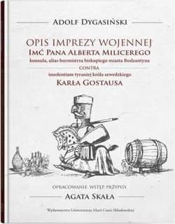 Opis imprezy wojennej Imć Pana Alberta Milicerego, konsula, alias burmistrza biskupiego miasta Bodzatyna Contra insolentiam tyraniej króla szwedzkiego Karła Gostausa - Adolf Dygasiński