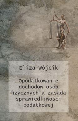 Opodatkowanie dochodów osób fizycznych a zasada sprawiedliwości podatkowej Zróżnicowanie zasad opodatkowania dochodów osób fizycznych w zależności od rodzaju źródła przychodów - Wójcik Eliza