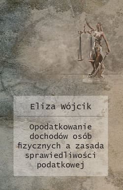 Opodatkowanie dochodów osób fizycznych a zasada sprawiedliwości podatkowej Zróżnicowanie zasad opodatkowania dochodów osób fizycznych w zależności od rodzaju źródła przychodów - Wójcik Eliza