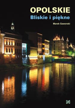 Opolskie Bliskie i piękne - Gaworski Marek