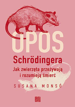 Opos Schrödingera. Jak zwierzęta przeżywają i rozumieją śmierć - Susana Monsó