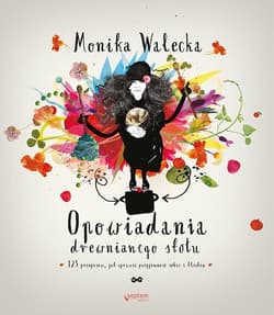 Opowiadania drewnianego stołu 125 przepisów, jak sprawić przyjemność sobie i bliskim - Monika Walecka