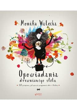 Opowiadania drewnianego stołu 125 przepisów, jak sprawić przyjemność sobie i bliskim - Monika Walecka