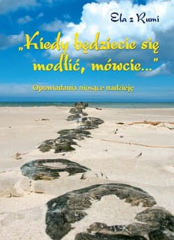 Opowiadania niosące nadzieję Kiedy będziecie się modlić, mówcie…