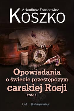 Opowiadania o świecie przestępczym carskiej.. T.3 - Koszko Arkadiusz Francewicz