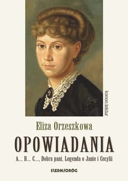 Opowiadania - Orzeszkowa. A...B...C..., Dobra pani, Legenda o Janie i Cecylii