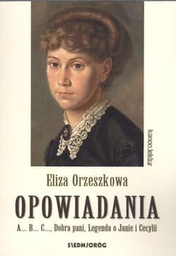 Opowiadania - Orzeszkowa. A...B...C..., Dobra pani, Legenda o Janie i Cecylii - Eliza Orzeszkowa