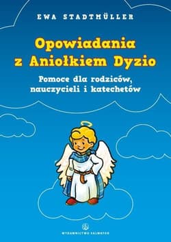 Opowiadania z Aniołkiem Dyzio. Pomoc dla rodziców - Ewa Stadtmuller