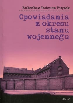 Opowiadania z okresu stanu wojennego - Piątek Bolesław Tadeusz
