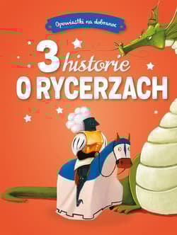 Opowiastki na dobranoc. 3 historie o rycerzach - Praca zbiorowa