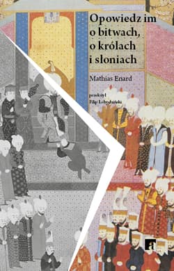 Opowiedz im o bitwach, królach i słoniach - Mathias Enard