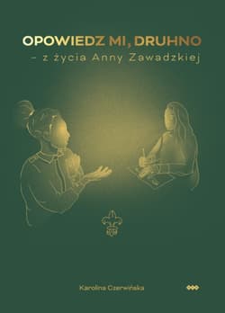 Opowiedz mi, druhno Z życia Anny Zawadzkiej