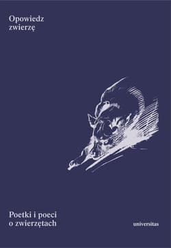Opowiedz zwierzę. Poetki i poeci o zwierzętach - red. Barbara Niedźwiedzka