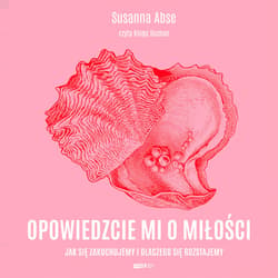 Opowiedzcie mi o miłości. Jak się zakochujemy i dlaczego się rozstajemy - audiobook - Susanna Abse