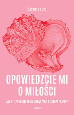 Opowiedzcie mi o miłości. Jak się zakochujemy i dlaczego się rozstajemy - ebook