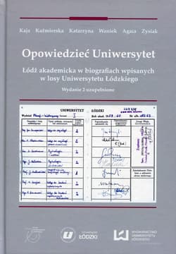Opowiedzieć Uniwersytet Łódź akademicka w biografiach wpisanych w losy Uniwersytetu Łódzkiego