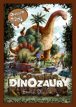 Opowiem ci, mamo, co robią dinozaury - Emilia Dziubak