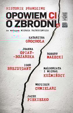 Opowiem Ci o zbrodni 4 Historie prawdziwe - Opracowanie Zbiorowe