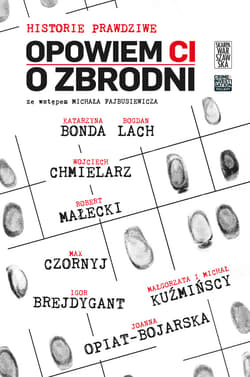 Opowiem Ci o zbrodni. Historie prawdziwe - ebook - Michał Kuźmiński, Małgorzata  Kuźmińska, Joanna Opiat-Bojarska, Wojciech Chmielarz, Katarzyna Bonda, Bogdan  Lach, Robert Małecki, Igor Brejdygant, Max Czornyj