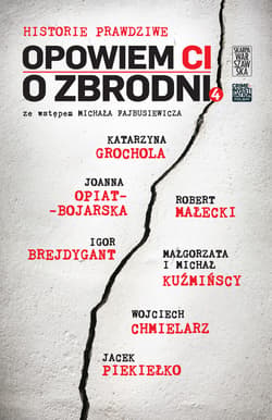 Opowiem ci o zbrodni. Historie prawdziwe - ebook - Michał Kuźmiński, Małgorzata  Kuźmińska, Joanna Opiat-Bojarska, Wojciech Chmielarz, Katarzyna  Grochola, Jacek Piekiełko, Robert Małecki, Igor Brejdygant