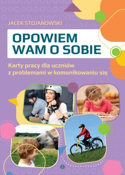 Opowiem wam o sobie Karty pracy dla uczniów z problemami w komunikowaniu się - Jacek Stojanowski