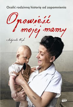 Opowieść mojej mamy. Ocalić rodzinną historię od zapomnienia - ebook - Małgorzata Wryk