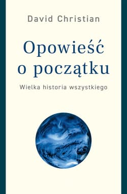 Opowieść o początku. Wielka historia wszystkiego - ebook - David Christian