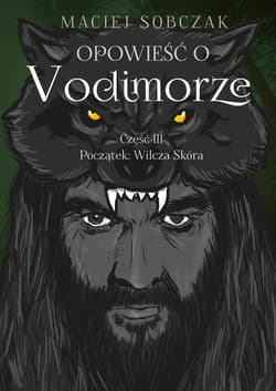 Opowieść o Vodimorze Część 3 Początek: Wilcza Skóra - Maciej Sobczak