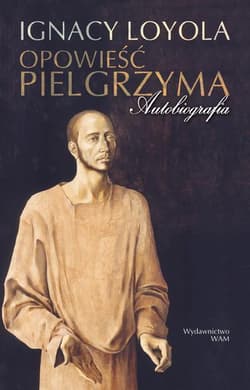 Opowieść pielgrzyma - Ignacy Loyola