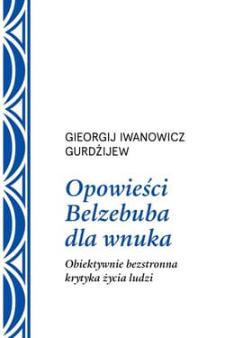 Opowieści Belzebuba dla wnuka Obiektywnie bezstronna krytyka życia ludzi - Georgij Iwanowicz Gurdżijew