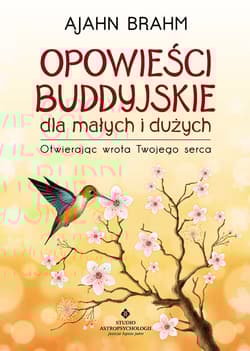 Opowieści buddyjskie dla małych i dużych Otwierając wrota Twojego serca